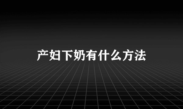 产妇下奶有什么方法