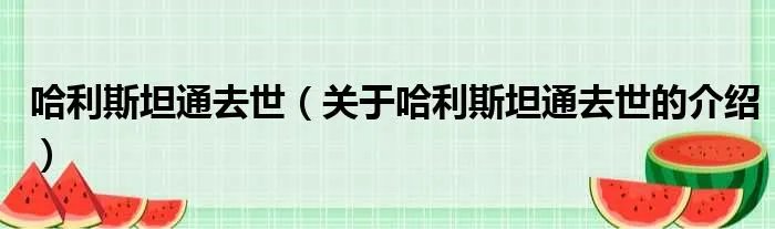 哈利斯坦通去世（关于哈利斯坦通去世的介绍）