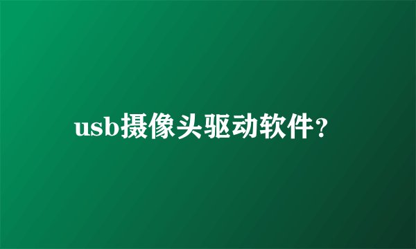 usb摄像头驱动软件?
