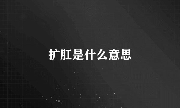 扩肛是什么意思