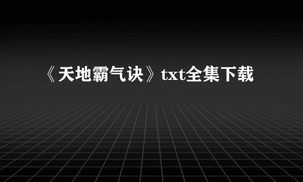 《天地霸气诀》txt全集下载