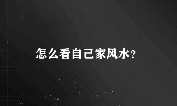怎么看自己家风水？