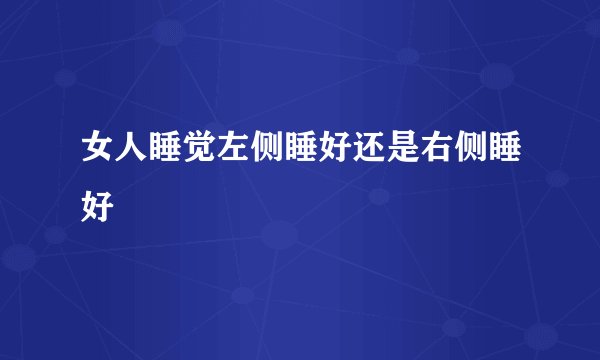 女人睡觉左侧睡好还是右侧睡好