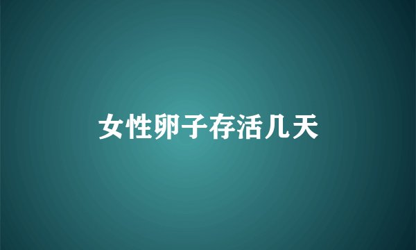 女性卵子存活几天