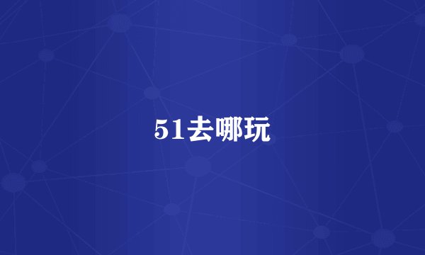 51去哪玩