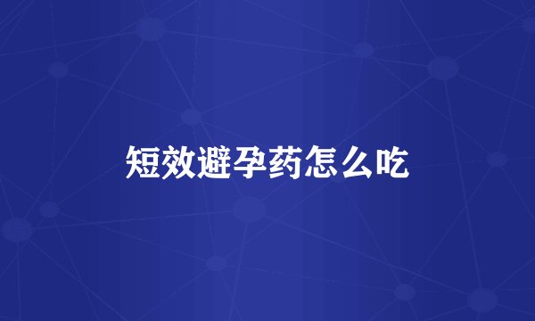 短效避孕药怎么吃