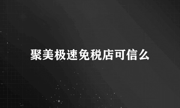 聚美极速免税店可信么