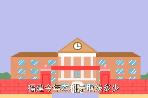 福建2020本科分数线,福建今年本科录取线多少