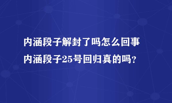 内涵段子解封了吗怎么回事 内涵段子25号回归真的吗？