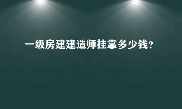 一级房建建造师挂靠多少钱?