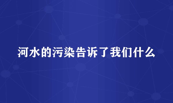河水的污染告诉了我们什么