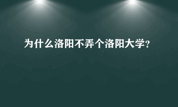 为什么洛阳不弄个洛阳大学？