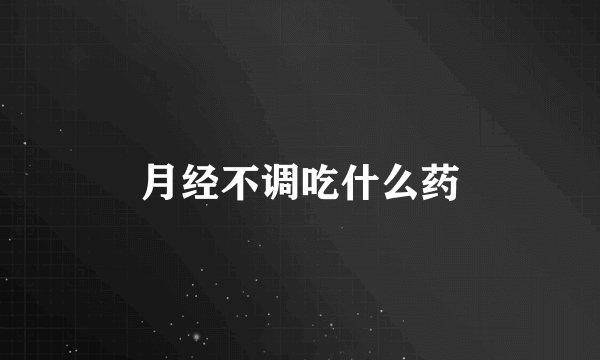 月经不调吃什么药