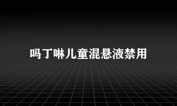 吗丁啉儿童混悬液禁用
