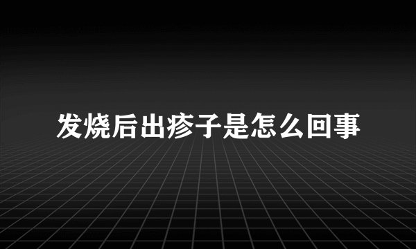 发烧后出疹子是怎么回事