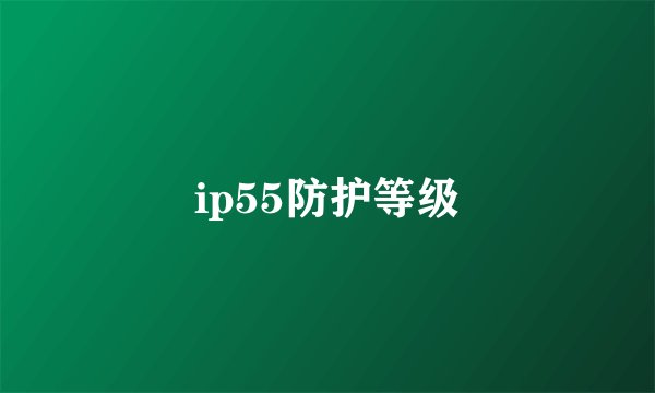 ip55防护等级