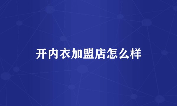 开内衣加盟店怎么样