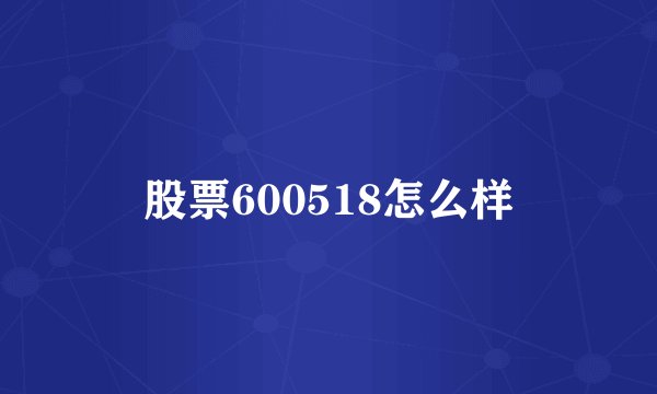 股票600518怎么样