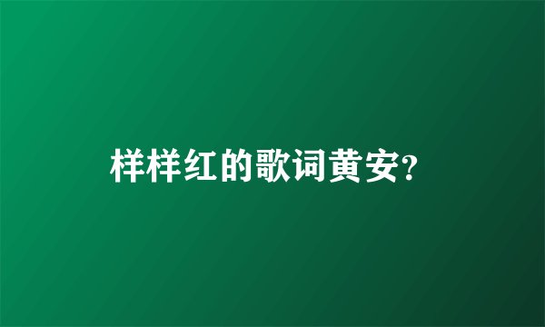 样样红的歌词黄安？