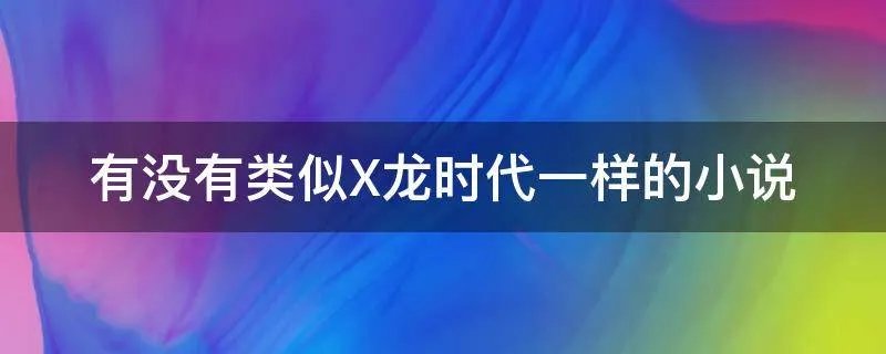 有没有类似X龙时代一样的小说