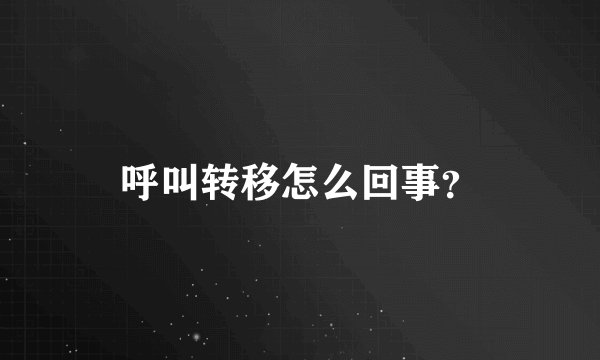 呼叫转移怎么回事？