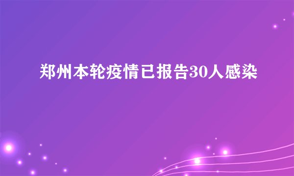 郑州本轮疫情已报告30人感染