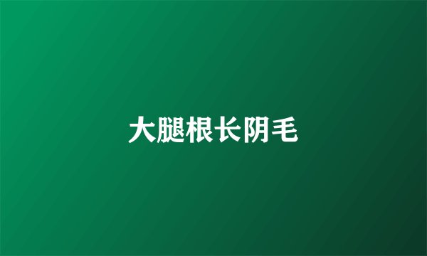 大腿根长阴毛