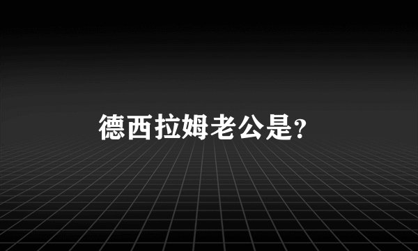 德西拉姆老公是？
