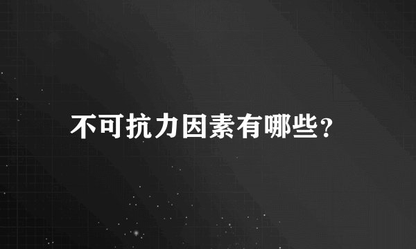 不可抗力因素有哪些？