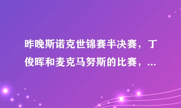 昨晚斯诺克世锦赛半决赛，丁俊晖和麦克马努斯的比赛，是谁赢了，比分是多少？