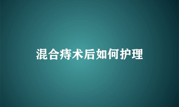 混合痔术后如何护理