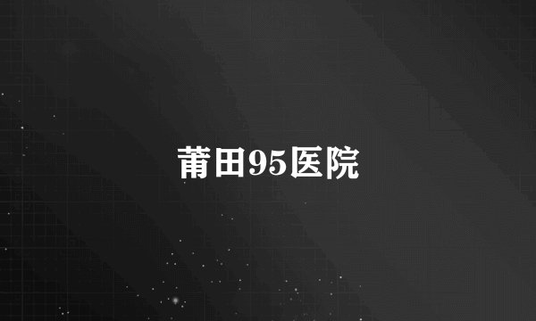 莆田95医院