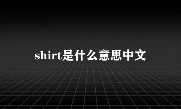 shirt是什么意思中文