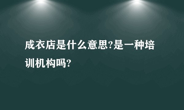 成衣店是什么意思?是一种培训机构吗?