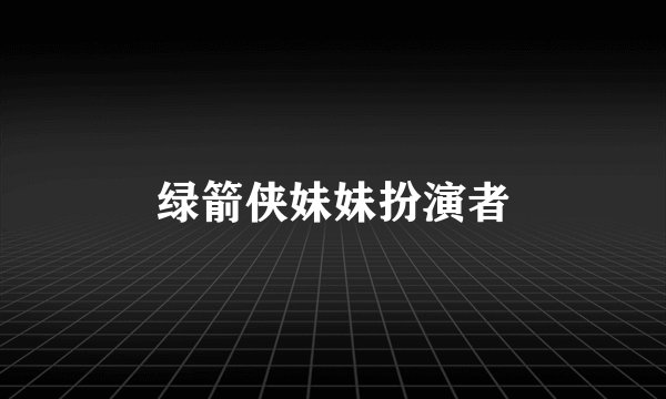 绿箭侠妹妹扮演者