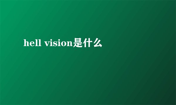 hell vision是什么