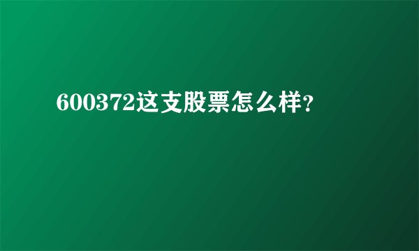 600372这支股票怎么样？