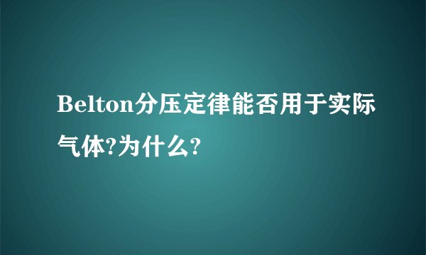 Belton分压定律能否用于实际气体?为什么?