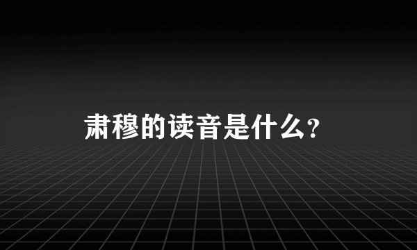 肃穆的读音是什么？