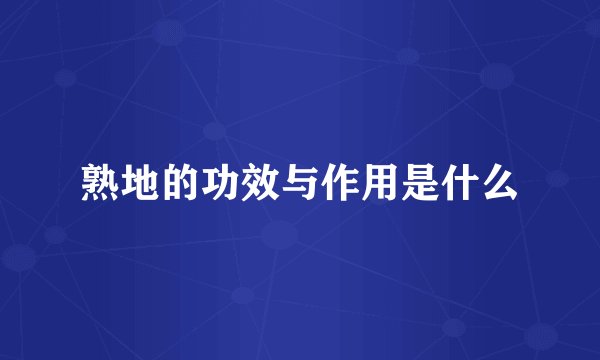 熟地的功效与作用是什么