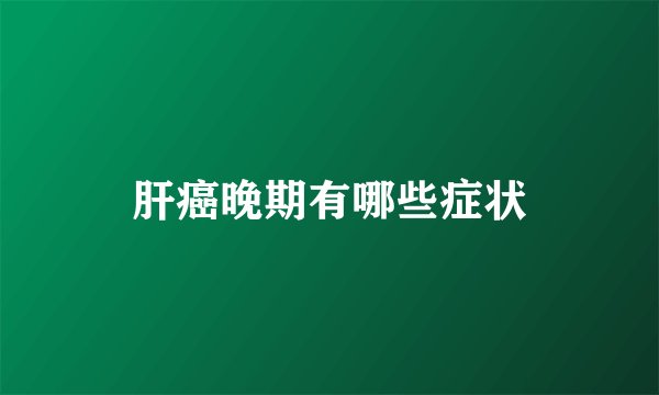 肝癌晚期有哪些症状