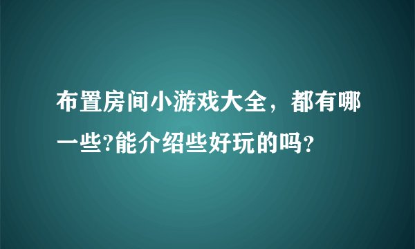 布置房间小游戏大全，都有哪一些?能介绍些好玩的吗？