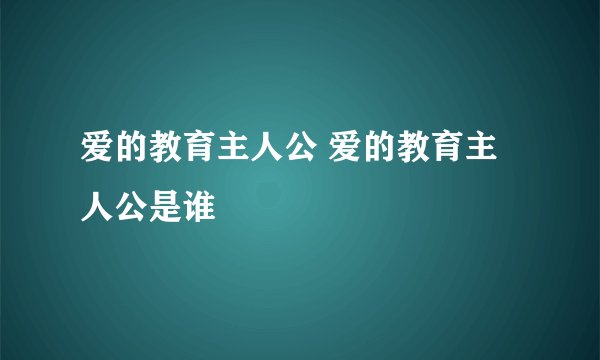 爱的教育主人公 爱的教育主人公是谁