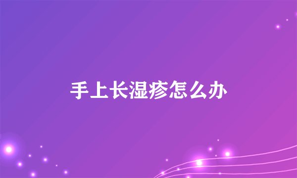 手上长湿疹怎么办