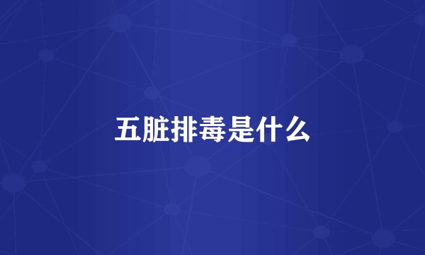 五脏排毒是什么