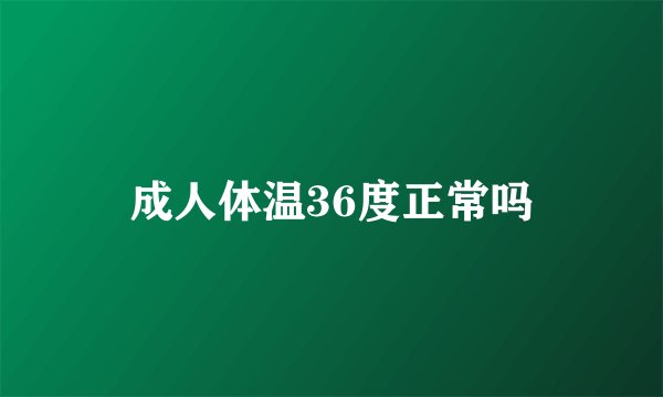 成人体温36度正常吗