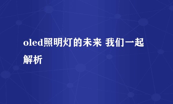 oled照明灯的未来 我们一起解析