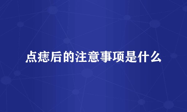 点痣后的注意事项是什么