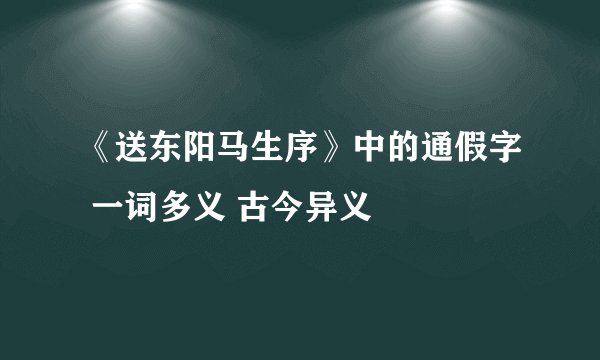 《送东阳马生序》中的通假字 一词多义 古今异义
