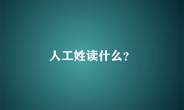 人工姓读什么？